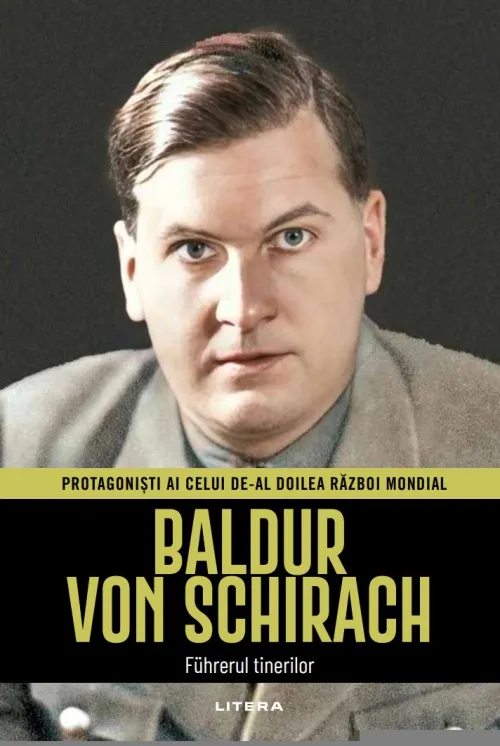 Baldur von Schirach. Volumul 25. Protagonisti ai celui de-al Doilea Razboi Mondial - 34.99 Lei