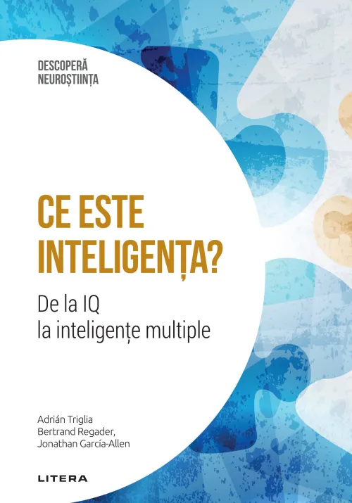 Ce este inteligenta? De la IQ la inteligente multiple. Volumul 16. Descopera Neurostiinta - 39.99 Lei
