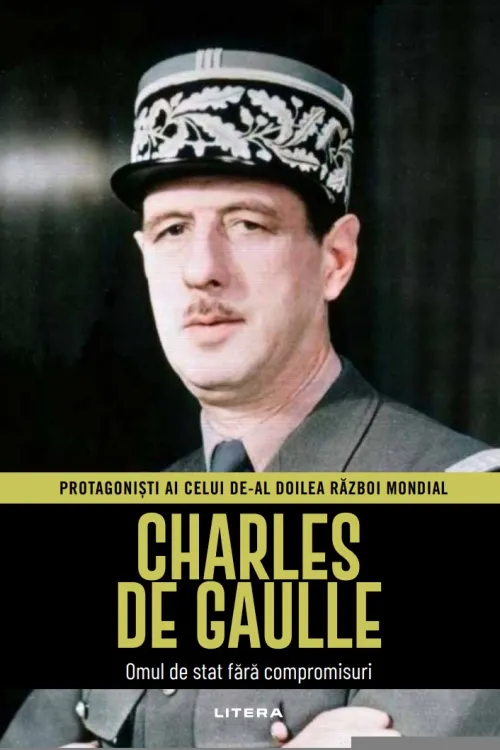 Charles De Gaulle. Volumul 24. Protagonisti ai celui de-al Doilea Razboi Mondial - 34.99 Lei