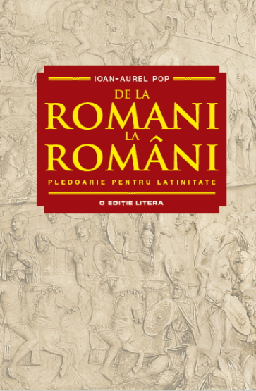 De la romani la romani. Pledoarie pentru latinitate - 54.99 Lei