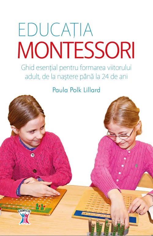 Educatia Montessori. Ghid esential pentru formarea viitorului adult, de la nastere pana la 24 de ani - 39.99 Lei