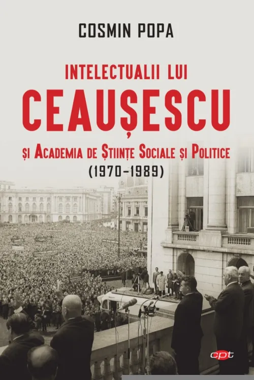 Intelectualii lui Ceausescu si Academia de Stiinte Sociale si Politice (1970-1989) - 44.99 Lei