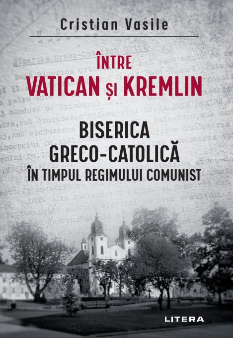 Intre Vatican si Kremlin. Biserica Greco-Catolica in timpul regimului comunist - 35.74 Lei