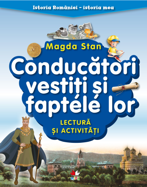 Istoria Romaniei - istoria mea. Conducatori vestiti si faptele lor. Lectura si activitati - 24.99 Lei