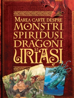 Marea carte despre monstri, spiridusi, dragoni si uriasi - 59.99 Lei