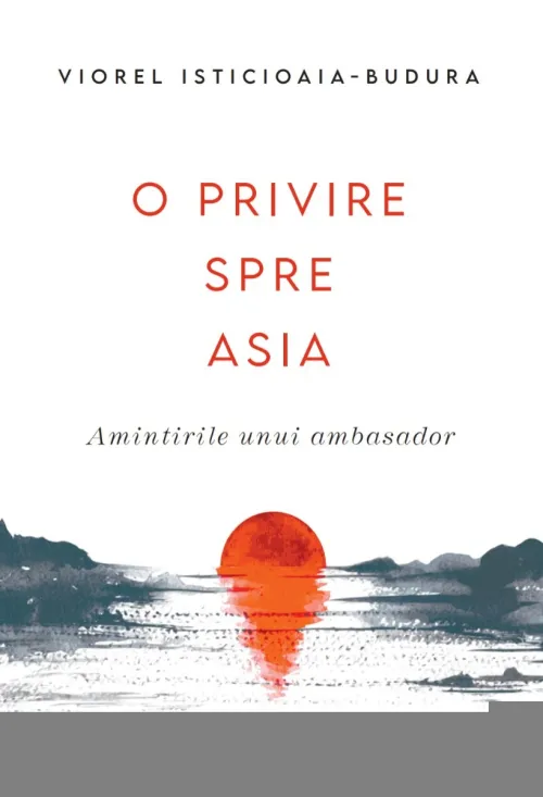 O privire spre Asia. Amintirile unui ambasador - 54.99 Lei