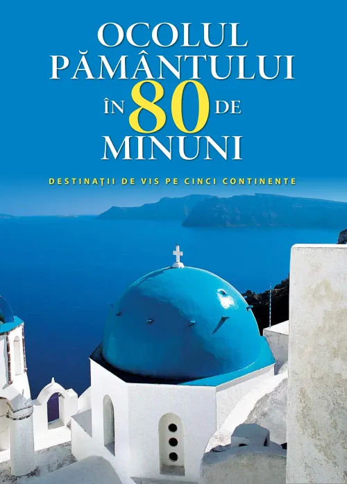 Ocolul pamantului in 80 de minuni. Destinatii de vis pe cinci continente - 119.99 Lei