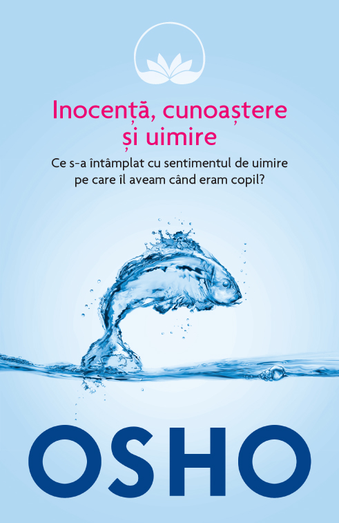 Osho. Inocenta, cunoastere si uimire. Ce s-a intamplat cu sentimentul de uimire pe care il aveam cand eram copil? - 29.99 Lei