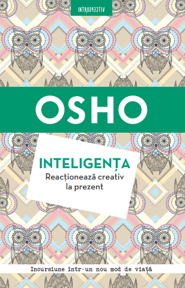 Osho. Inteligenta. Reactioneaza creativ la prezent - Reeditare - 29.99 Lei