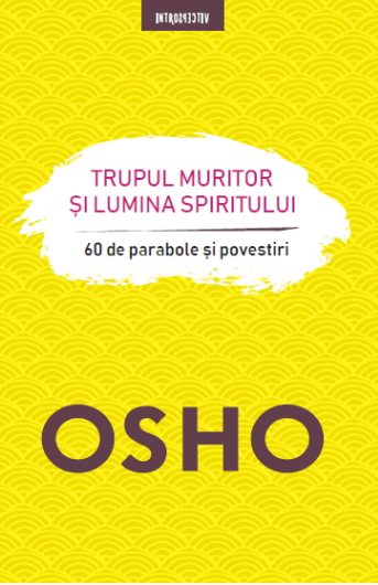 Osho. Trupul muritor si lumina spiritului - 34.99 Lei