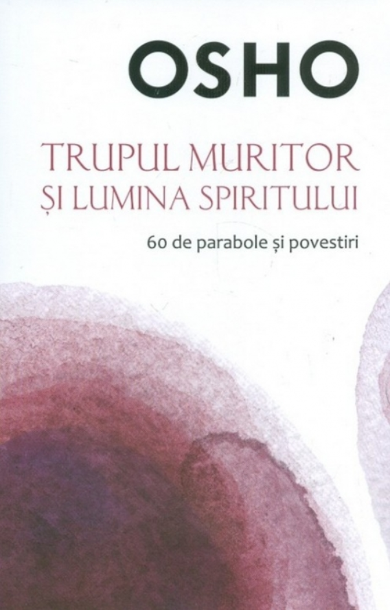 Osho. Trupul muritor si lumina spiritului - 29.99 Lei