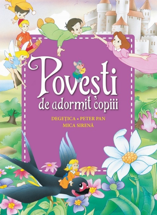 Povesti de adormit copiii. Degetica, Peter Pan, Mica sirena - Reeditare - 29.99 Lei