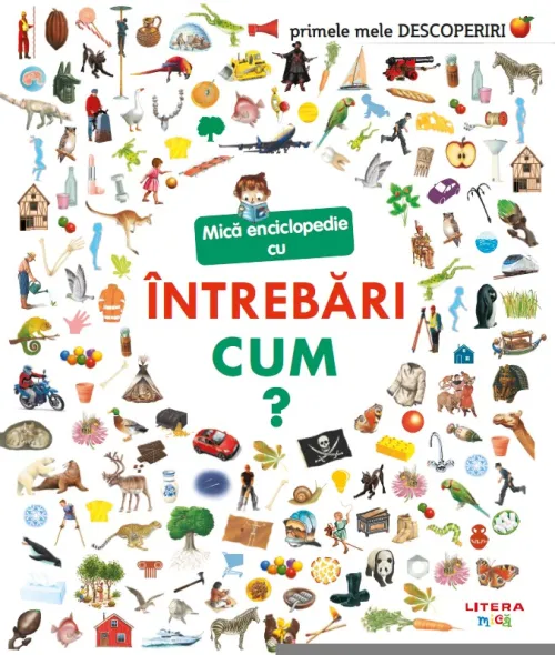 Primele mele descoperiri. Mica enciclopedie cu intrebari. Cum? - 44.99 Lei