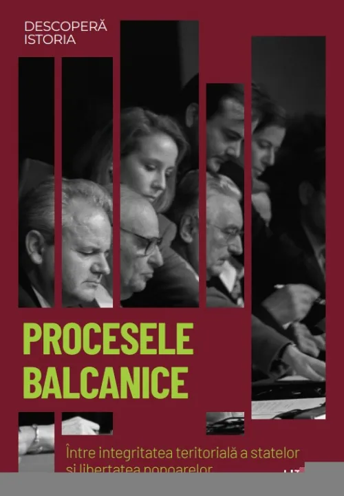Procesele balcanice. Intre integritatea teritoriala a statelor si libertatea popoarelor. Volumul 58. Descopera istoria - 34.99 Lei