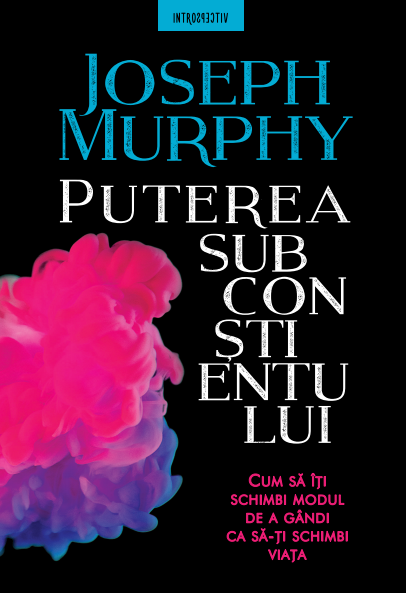 Puterea subconstientului. Cum sa iti schimbi modul de a gandi - 44.99 Lei