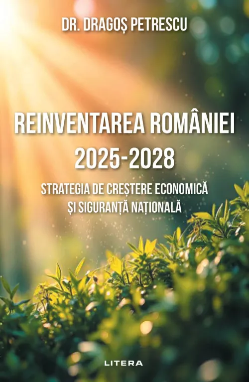 Reinventarea Romaniei 2025 - 2028. Strategia de crestere economica si siguranta nationala - 30 Lei