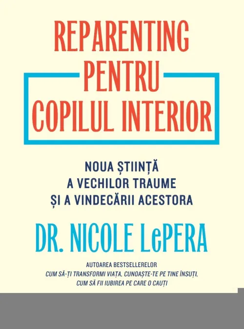 Reparenting pentru copilul interior. Noua stiinta a vechilor traume si a vindecarii acestora - 89.99 Lei