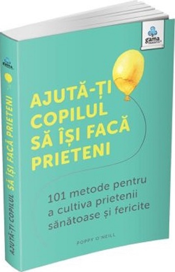 Ajuta-ti copilul sa isi faca prieteni: 101 metode de a cultiva prietenii sanatoase si fericite - 26.10 Lei