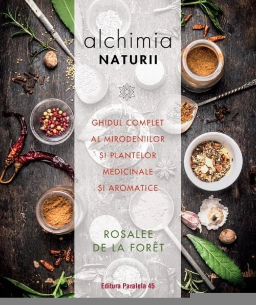 Alchimia naturii. Ghidul complet al mirodeniilor si plantelor medicinale si aromatice - 65.19 Lei