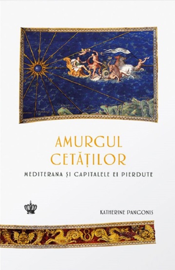 Amurgul cetatilor. Mediterana si capitalele ei pierdute - 59.06 Lei