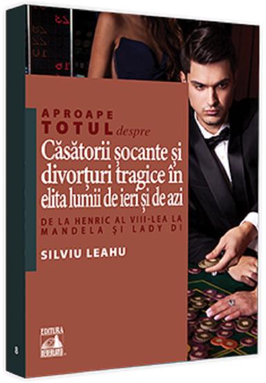 Aproape totul despre... Casatorii socante si divorturi tragice in elita lumii de ieri si de azi. De la Henric al VIII-lea la Mandela si Lady Di - 20.14 Lei