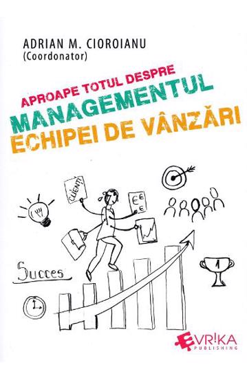 Aproape totul despre managementul echipei de vanzari - 28.17 Lei