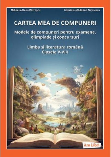 Cartea mea de compuneri. Modele de compuneri Clasele 5-8 - 29.75 Lei