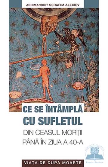 Ce se intampla cu sufletul din ceasul mortii pana in ziua a 40-a. Viata de dupa moarte - 12.00 Lei