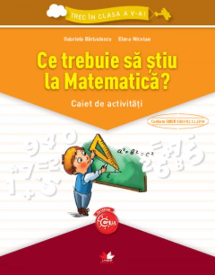 Ce trebuie sa stiu la matematica? Caiet de activitati. Trec in clasa a V-a - 6.88 Lei