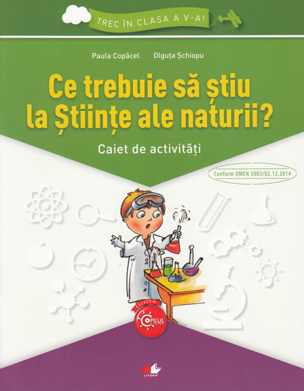 Ce trebuie sa stiu la stiinte ale naturii? Trec in clasa 5 - Caiet de activitati - 7.15 Lei