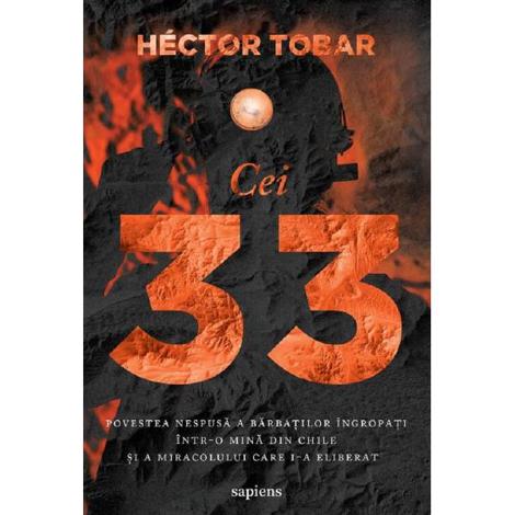 Cei 33. Povestea nespusa a barbatilor ingropati intr-o mina din Chile - 38.07 Lei