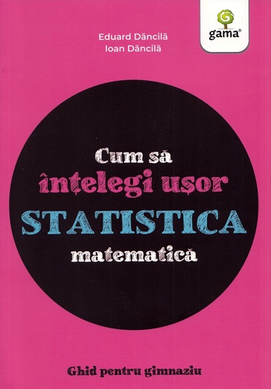 Cum sa intelegi usor statistica matematica. Ghid pentru gimnaziu - 34.20 Lei