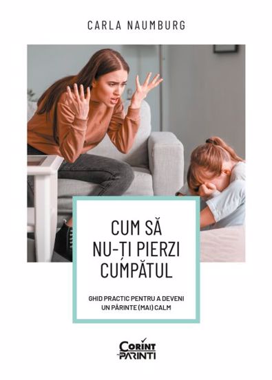 Cum sa nu-ti pierzi cumpatul. Ghid practic pentru a deveni un parinte (mai) calm - 46.47 Lei