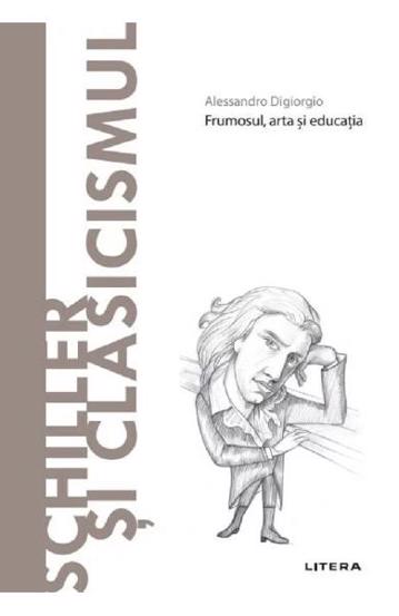 Descopera filosofia. Schiller si clasicismul - 27.99 Lei