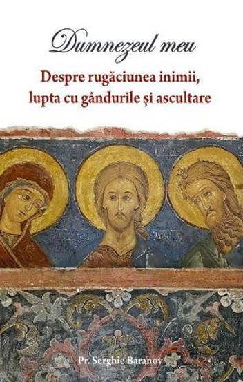 Dumnezeul meu Vol.1: Despre rugaciunea inimii lupta cu gandurile si ascultare - 24.00 Lei