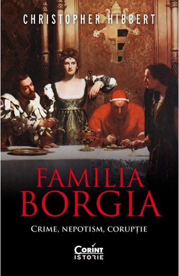 Familia Borgia. Crime nepotism coruptie - 38,81 Lei