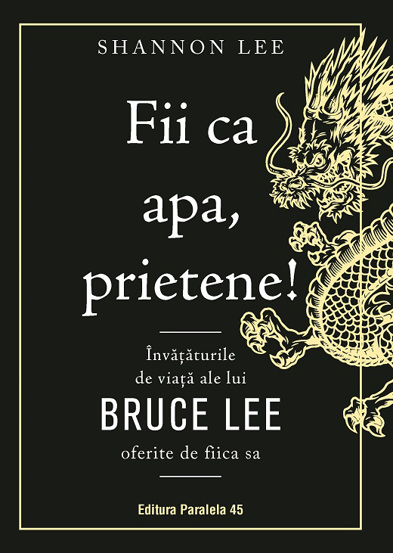 Fii ca apa prietene! Invataturile de viata ale lui Bruce Lee oferite de fiica sa - 45.39 Lei