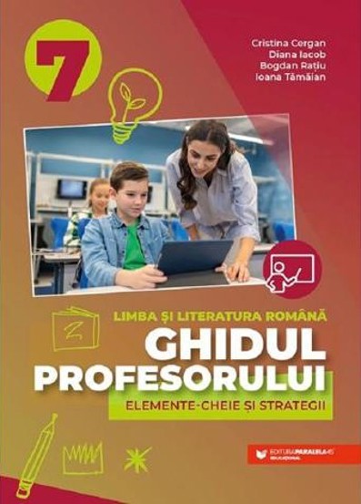 Ghidul profesorului. Elemente-cheie si strategii - Clasa 7 - Limba si literatura romana - 41.12 Lei