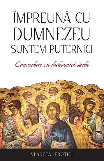 Impreuna cu Dumnezeu suntem puternici. Convorbiri cu duhovnici sarbi - 20.00 Lei