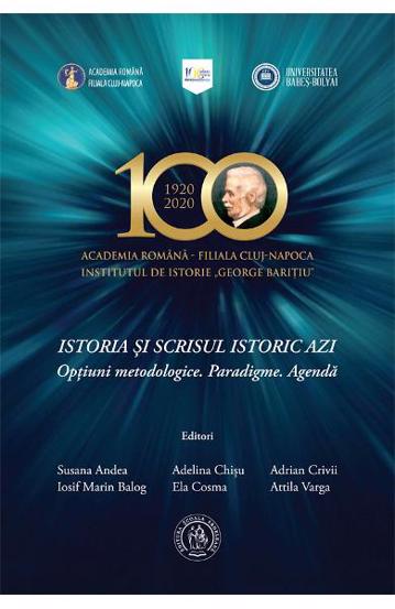 Istoria si scrisul istoric azi. Optiuni metodologice. Paradigme. Agenda - 139.43 Lei