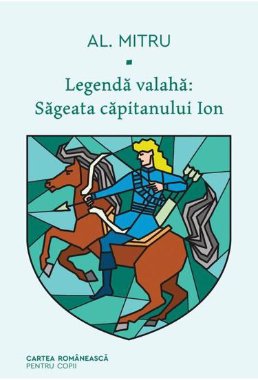 Legenda valaha: Sageata capitanului Ion Vol. 1 - 29.61 Lei