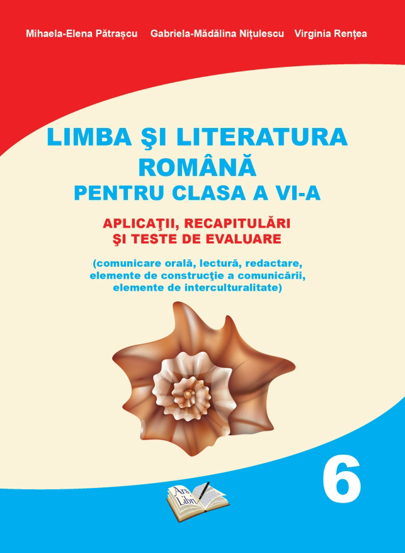 Limba si Literatura Romana pentru clasa A VI-a - aplicatii recapitulari si teste de evaluare - 23.91 Lei