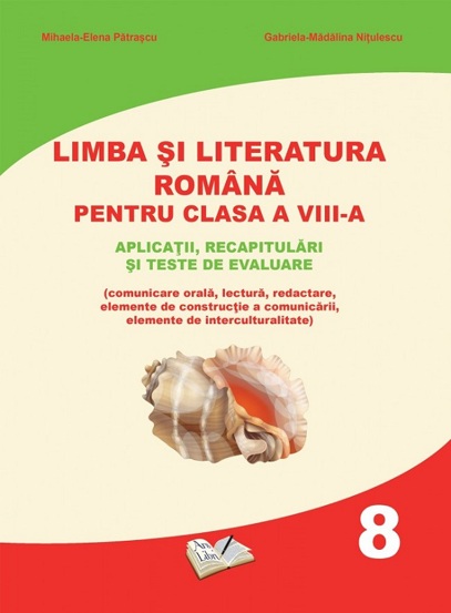 Limba si Literatura Romana pentru clasa A VIII-a - aplicatii recapitulari si teste de evaluare - 18.13 Lei