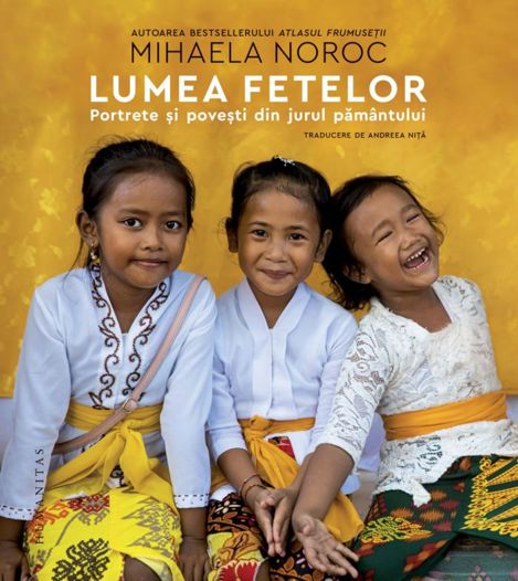 Lumea fetelor. Portrete si povesti din jurul pamantului - 113.20 Lei