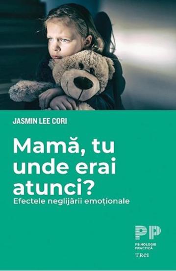 Mama tu unde erai atunci? Efectele neglijarii emotionale - 32.19 Lei