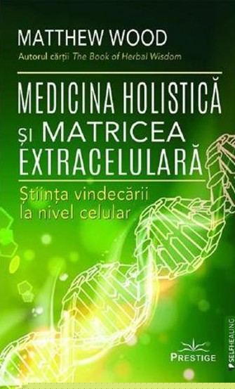 Medicina holistica si matricea extracelulara. Stiinta vindecarii la nivel celular - 45.81 Lei