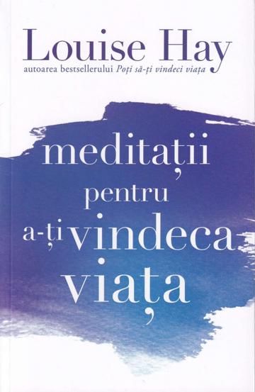 Meditatii pentru a-ti vindeca viata - 35.15 Lei