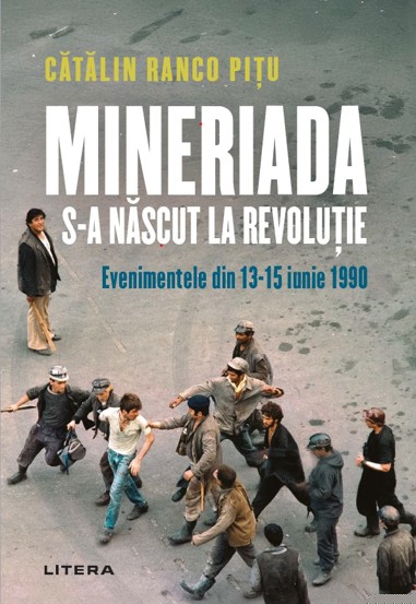 Mineriada s-a nascut la Revolutie - Evenimentele din 13-15 iunie 1990 - 49.84 Lei