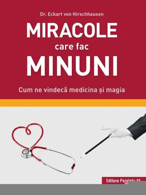 Miracole care fac minuni. Cum ne vindeca medicina si magia - 72.90 Lei