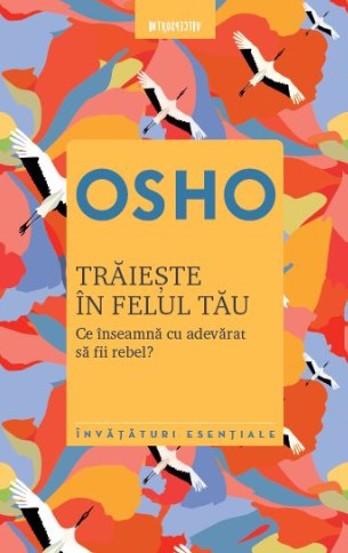 Osho. Traieste in felul tau. Ce inseamna cu adevarat sa fii rebel? Reeditare 2019 - 27.99 Lei